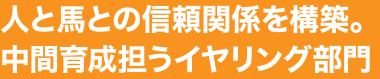 人と馬の信頼関係を構築。中間育成担うイヤリング部門